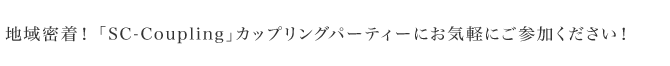 地域密着！「SC-Coupling」カップリングパーティーにお気軽にご参加ください！